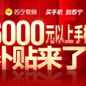 苏宁易购追加手机补贴，6000元以上手机至高补1000元